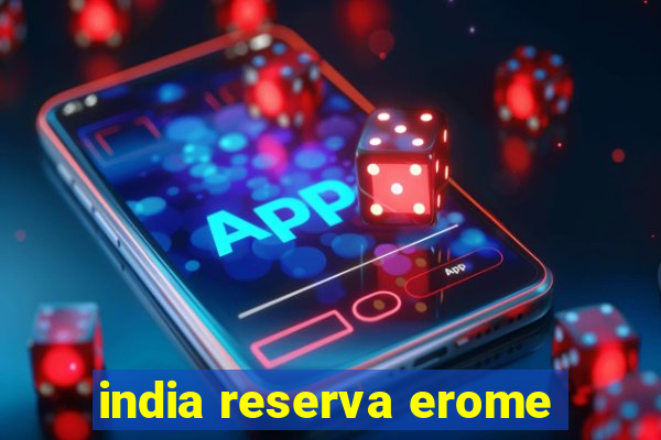 india reserva erome